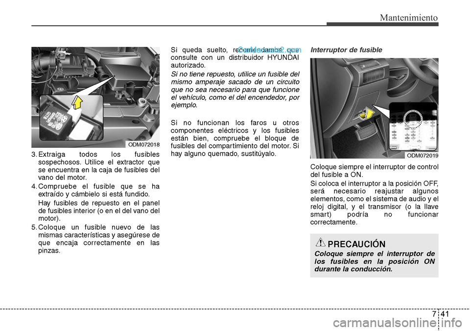 Hyundai Grand Santa Fe 2015 Manual del propietario (in Spanish) 741
Mantenimiento
3. Extraiga todos los fusibles
sospechosos. Utilice el extractor que
se encuentra en la caja de fusibles del
vano del motor.
4. Compruebe el fusible que se ha
extraído y cámbielo s Hyundai Grand Santa Fe 2015 Manual del propietario (in Spanish) 741
Mantenimiento
3. Extraiga todos los fusibles
sospechosos. Utilice el extractor que
se encuentra en la caja de fusibles del
vano del motor.
4. Compruebe el fusible que se ha
extraído y cámbielo s