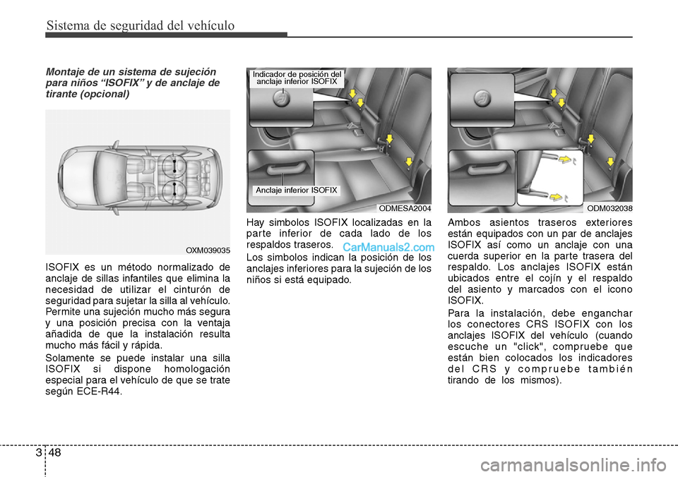Hyundai Grand Santa Fe 2015 Manual del propietario (in Spanish) Sistema de seguridad del vehículo
48 3
Montaje de un sistema de sujeción
para niños “ISOFIX” y de anclaje de
tirante (opcional)
ISOFIX es un método normalizado de
anclaje de sillas infantiles Hyundai Grand Santa Fe 2015 Manual del propietario (in Spanish) Sistema de seguridad del vehículo
48 3
Montaje de un sistema de sujeción
para niños “ISOFIX” y de anclaje de
tirante (opcional)
ISOFIX es un método normalizado de
anclaje de sillas infantiles