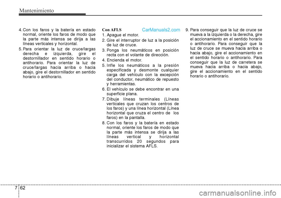 Hyundai Grand Santa Fe 2015 Manual del propietario (in Spanish) Mantenimiento
62 7
4. Con los faros y la batería en estado
normal, oriente los faros de modo que
la parte más intensa se dirija a las
líneas verticales y horizontal.
5. Para orientar la luz de cruc Hyundai Grand Santa Fe 2015 Manual del propietario (in Spanish) Mantenimiento
62 7
4. Con los faros y la batería en estado
normal, oriente los faros de modo que
la parte más intensa se dirija a las
líneas verticales y horizontal.
5. Para orientar la luz de cruc
