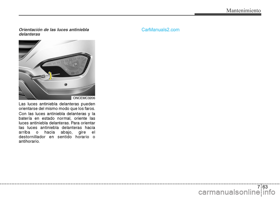 Hyundai Grand Santa Fe 2015 Manual del propietario (in Spanish) 763
Mantenimiento
Orientación de las luces antiniebla
delanteras
Las luces antiniebla delanteras pueden
orientarse del mismo modo que los faros.
Con las luces antiniebla delanteras y la
batería en e Hyundai Grand Santa Fe 2015 Manual del propietario (in Spanish) 763
Mantenimiento
Orientación de las luces antiniebla
delanteras
Las luces antiniebla delanteras pueden
orientarse del mismo modo que los faros.
Con las luces antiniebla delanteras y la
batería en e