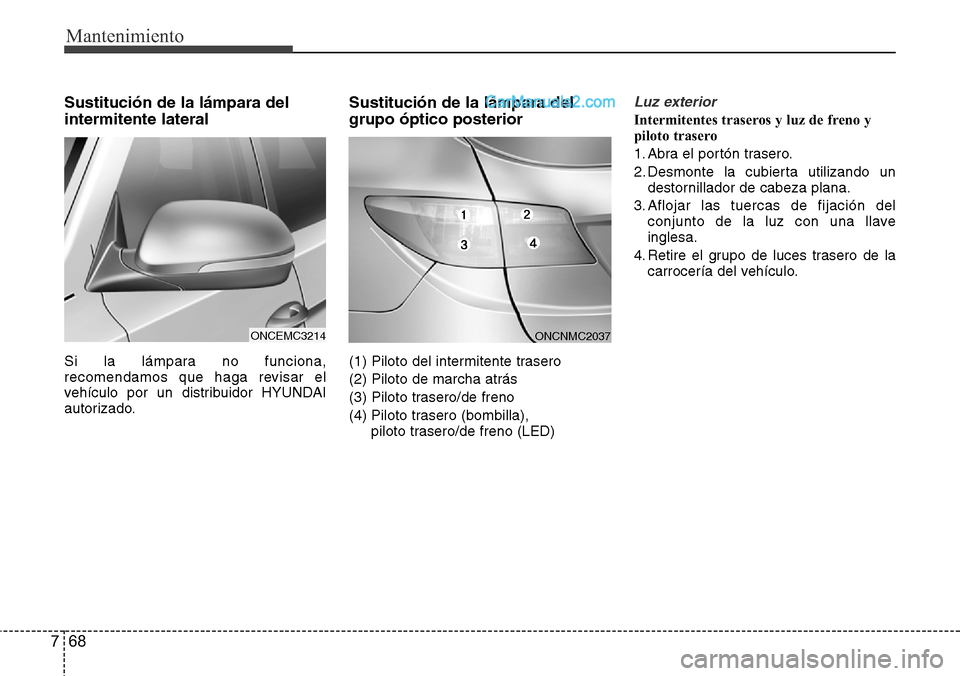 Hyundai Grand Santa Fe 2015 Manual del propietario (in Spanish) Mantenimiento
68 7
Sustitución de la lámpara del
intermitente lateral
Si la lámpara no funciona,
recomendamos que haga revisar el
vehículo por un distribuidor HYUNDAI
autorizado.
Sustitución de l Hyundai Grand Santa Fe 2015 Manual del propietario (in Spanish) Mantenimiento
68 7
Sustitución de la lámpara del
intermitente lateral
Si la lámpara no funciona,
recomendamos que haga revisar el
vehículo por un distribuidor HYUNDAI
autorizado.
Sustitución de l
