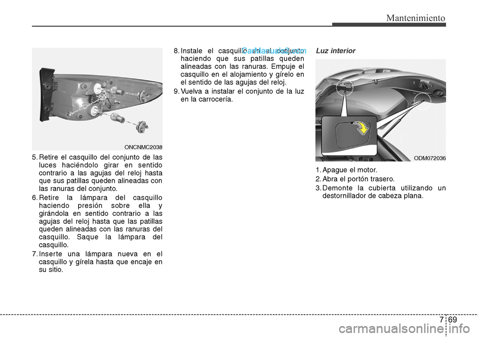 Hyundai Grand Santa Fe 2015 Manual del propietario (in Spanish) 769
Mantenimiento
5. Retire el casquillo del conjunto de las
luces haciéndolo girar en sentido
contrario a las agujas del reloj hasta
que sus patillas queden alineadas con
las ranuras del conjunto.
6 Hyundai Grand Santa Fe 2015 Manual del propietario (in Spanish) 769
Mantenimiento
5. Retire el casquillo del conjunto de las
luces haciéndolo girar en sentido
contrario a las agujas del reloj hasta
que sus patillas queden alineadas con
las ranuras del conjunto.
6