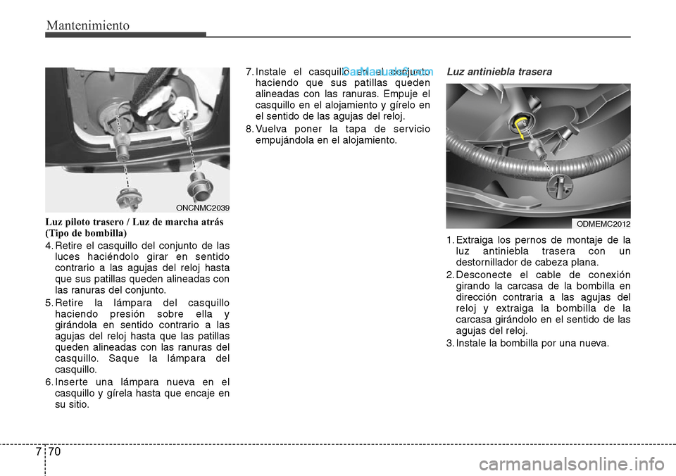 Hyundai Grand Santa Fe 2015 Manual del propietario (in Spanish) Mantenimiento
70 7
Luz piloto trasero / Luz de marcha atrás
(Tipo de bombilla)
4. Retire el casquillo del conjunto de las
luces haciéndolo girar en sentido
contrario a las agujas del reloj hasta
que Hyundai Grand Santa Fe 2015 Manual del propietario (in Spanish) Mantenimiento
70 7
Luz piloto trasero / Luz de marcha atrás
(Tipo de bombilla)
4. Retire el casquillo del conjunto de las
luces haciéndolo girar en sentido
contrario a las agujas del reloj hasta
que