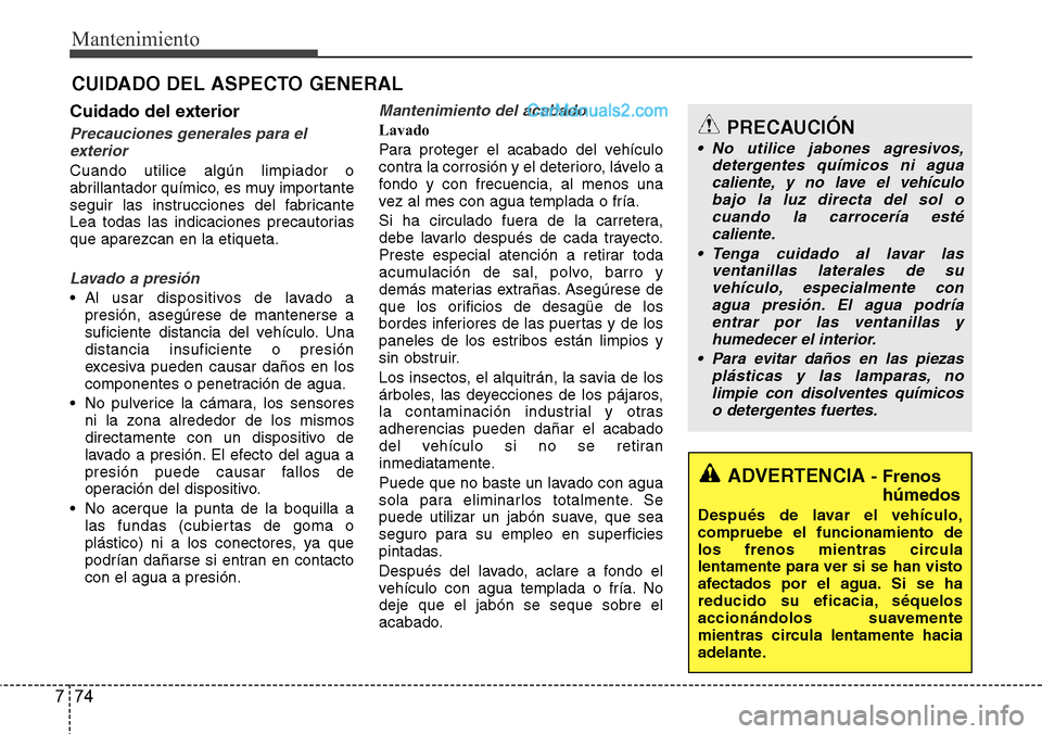 Hyundai Grand Santa Fe 2015 Manual del propietario (in Spanish) Mantenimiento
74 7
CUIDADO DEL ASPECTO GENERAL
Cuidado del exterior
Precauciones generales para el
exterior
Cuando utilice algún limpiador o
abrillantador químico, es muy importante
seguir las instr Hyundai Grand Santa Fe 2015 Manual del propietario (in Spanish) Mantenimiento
74 7
CUIDADO DEL ASPECTO GENERAL
Cuidado del exterior
Precauciones generales para el
exterior
Cuando utilice algún limpiador o
abrillantador químico, es muy importante
seguir las instr