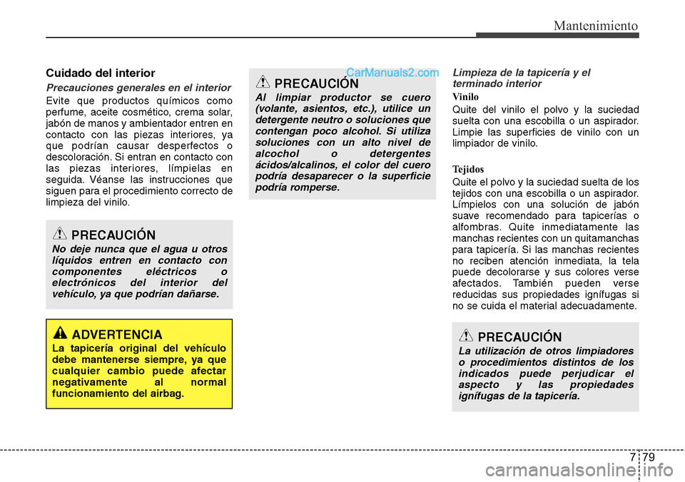 Hyundai Grand Santa Fe 2015 Manual del propietario (in Spanish) 779
Mantenimiento
Cuidado del interior
Precauciones generales en el interior
Evite que productos químicos como
perfume, aceite cosmético, crema solar,
jabón de manos y ambientador entren en
contact Hyundai Grand Santa Fe 2015 Manual del propietario (in Spanish) 779
Mantenimiento
Cuidado del interior
Precauciones generales en el interior
Evite que productos químicos como
perfume, aceite cosmético, crema solar,
jabón de manos y ambientador entren en
contact