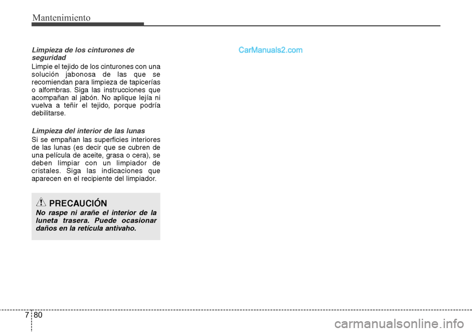 Hyundai Grand Santa Fe 2015 Manual del propietario (in Spanish) Mantenimiento
80 7
Limpieza de los cinturones de
seguridad
Limpie el tejido de los cinturones con una
solución jabonosa de las que se
recomiendan para limpieza de tapicerías
o alfombras. Siga las in Hyundai Grand Santa Fe 2015 Manual del propietario (in Spanish) Mantenimiento
80 7
Limpieza de los cinturones de
seguridad
Limpie el tejido de los cinturones con una
solución jabonosa de las que se
recomiendan para limpieza de tapicerías
o alfombras. Siga las in