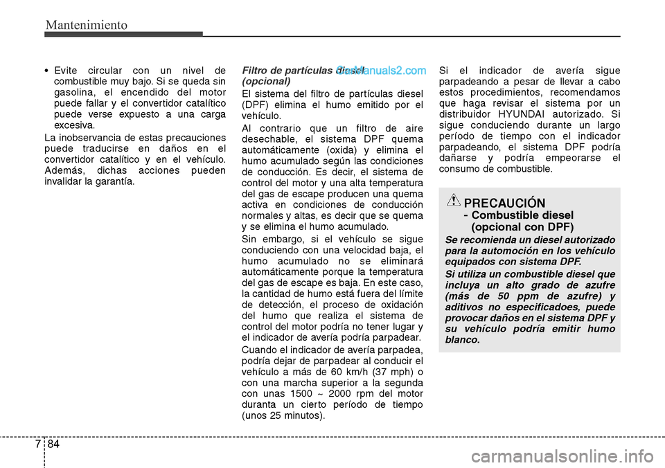 Hyundai Grand Santa Fe 2015 Manual del propietario (in Spanish) Mantenimiento
84 7
• Evite circular con un nivel de
combustible muy bajo. Si se queda sin
gasolina, el encendido del motor
puede fallar y el convertidor catalítico
puede verse expuesto a una carga
Hyundai Grand Santa Fe 2015 Manual del propietario (in Spanish) Mantenimiento
84 7
• Evite circular con un nivel de
combustible muy bajo. Si se queda sin
gasolina, el encendido del motor
puede fallar y el convertidor catalítico
puede verse expuesto a una carga