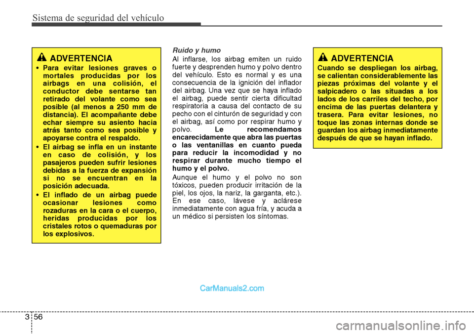 Hyundai Grand Santa Fe 2015 Manual del propietario (in Spanish) Sistema de seguridad del vehículo
56 3
Ruido y humo
Al inflarse, los airbag emiten un ruido
fuerte y desprenden humo y polvo dentro
del vehículo. Esto es normal y es una
consecuencia de la ignición Hyundai Grand Santa Fe 2015 Manual del propietario (in Spanish) Sistema de seguridad del vehículo
56 3
Ruido y humo
Al inflarse, los airbag emiten un ruido
fuerte y desprenden humo y polvo dentro
del vehículo. Esto es normal y es una
consecuencia de la ignición