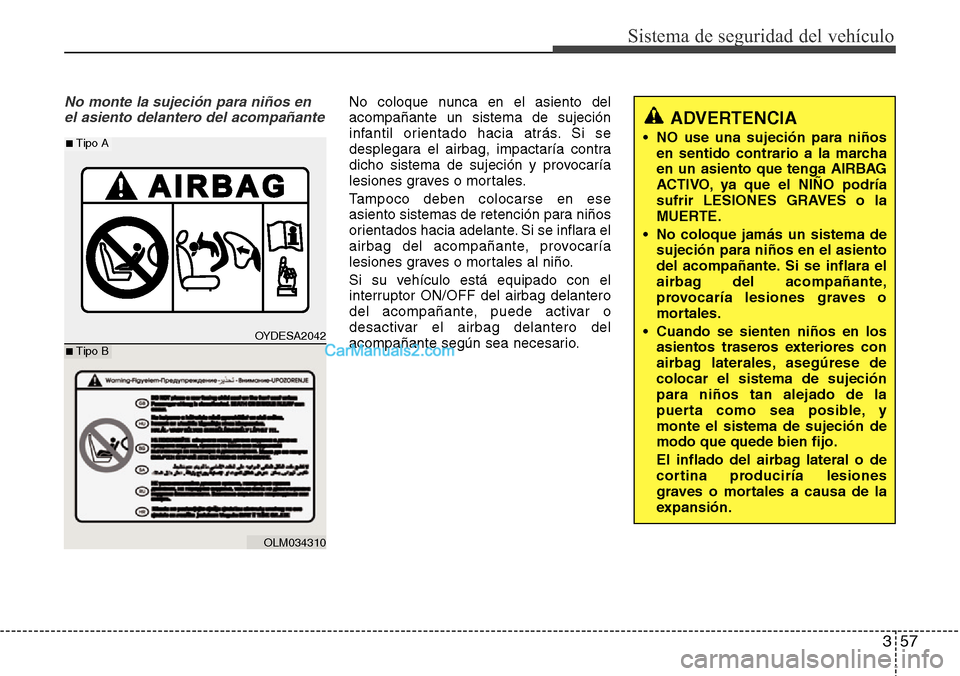 Hyundai Grand Santa Fe 2015 Manual del propietario (in Spanish) 357
Sistema de seguridad del vehículo
No monte la sujeción para niños en
el asiento delantero del acompañanteNo coloque nunca en el asiento del
acompañante un sistema de sujeción
infantil orient Hyundai Grand Santa Fe 2015 Manual del propietario (in Spanish) 357
Sistema de seguridad del vehículo
No monte la sujeción para niños en
el asiento delantero del acompañanteNo coloque nunca en el asiento del
acompañante un sistema de sujeción
infantil orient