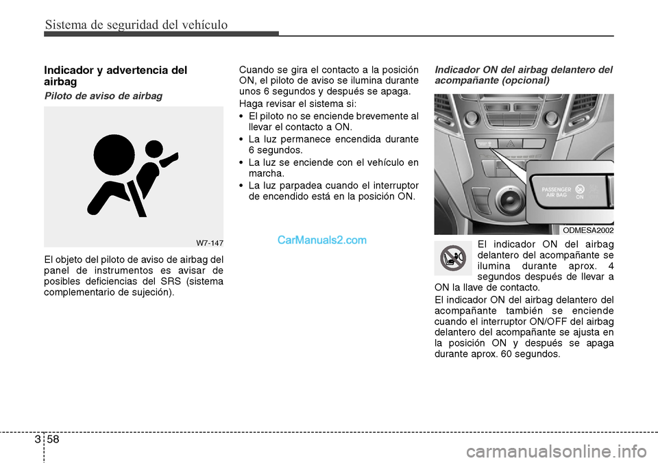Hyundai Grand Santa Fe 2015 Manual del propietario (in Spanish) Sistema de seguridad del vehículo
58 3
Indicador y advertencia del
airbag
Piloto de aviso de airbag
El objeto del piloto de aviso de airbag del
panel de instrumentos es avisar de
posibles deficienci Hyundai Grand Santa Fe 2015 Manual del propietario (in Spanish) Sistema de seguridad del vehículo
58 3
Indicador y advertencia del
airbag
Piloto de aviso de airbag
El objeto del piloto de aviso de airbag del
panel de instrumentos es avisar de
posibles deficienci
