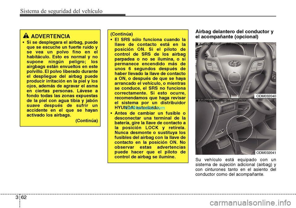 Hyundai Grand Santa Fe 2015 Manual del propietario (in Spanish) Sistema de seguridad del vehículo
62 3
Airbag delantero del conductor y
el acompañante (opcional)
Su vehículo está equipado con un
sistema de sujeción adicional (airbag) y
con cinturones tanto en Hyundai Grand Santa Fe 2015 Manual del propietario (in Spanish) Sistema de seguridad del vehículo
62 3
Airbag delantero del conductor y
el acompañante (opcional)
Su vehículo está equipado con un
sistema de sujeción adicional (airbag) y
con cinturones tanto en
