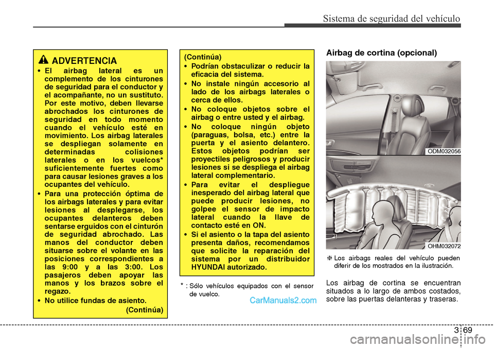 Hyundai Grand Santa Fe 2015  Manual del propietario (in Spanish) 369
Sistema de seguridad del vehículo
Airbag de cortina (opcional)
Los airbag de cortina se encuentran
situados a lo largo de ambos costados,
sobre las puertas delanteras y traseras. * :Sólo vehícu