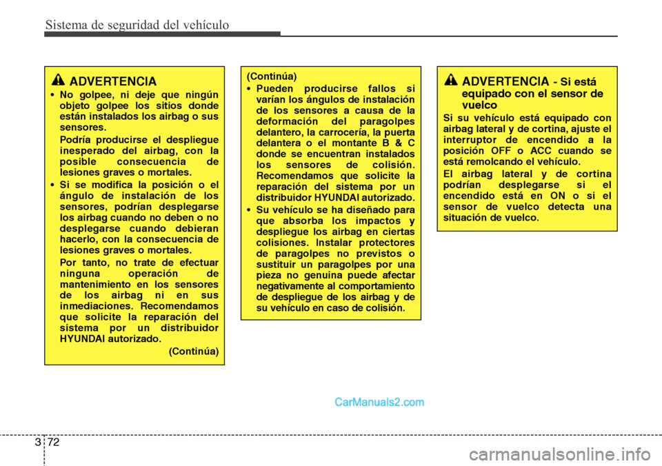 Hyundai Grand Santa Fe 2015  Manual del propietario (in Spanish) Sistema de seguridad del vehículo
72 3
ADVERTENCIA - Si está
equipado con el sensor de
vuelco
Si su vehículo está equipado con
airbag lateral y de cortina, ajuste el
interruptor de encendido a la
