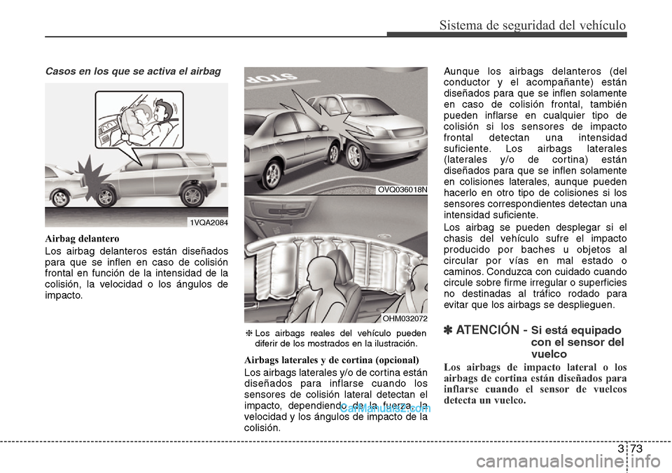 Hyundai Grand Santa Fe 2015 Manual del propietario (in Spanish) 373
Sistema de seguridad del vehículo
Casos en los que se activa el airbag
Airbag delantero
Los airbag delanteros están diseñados
para que se inflen en caso de colisión
frontal en función de la i Hyundai Grand Santa Fe 2015 Manual del propietario (in Spanish) 373
Sistema de seguridad del vehículo
Casos en los que se activa el airbag
Airbag delantero
Los airbag delanteros están diseñados
para que se inflen en caso de colisión
frontal en función de la i
