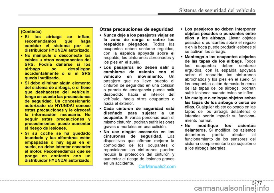 Hyundai Grand Santa Fe 2015 Manual del propietario (in Spanish) 377
Sistema de seguridad del vehículo
Otras precauciones de seguridad
•Nunca deje a los pasajeros viajar en
la zona de carga o sobre los
respaldos plegados.Todos los
ocupantes deben sentarse erguid Hyundai Grand Santa Fe 2015 Manual del propietario (in Spanish) 377
Sistema de seguridad del vehículo
Otras precauciones de seguridad
•Nunca deje a los pasajeros viajar en
la zona de carga o sobre los
respaldos plegados.Todos los
ocupantes deben sentarse erguid