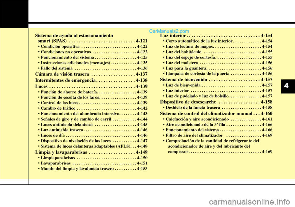 Hyundai Grand Santa Fe 2015 Manual del propietario (in Spanish) Sistema de ayuda al estacionamiento
smart (SPAS) . . . . . . . . . . . . . . . . . . . . . . . . . . . 4-121
• Condición operativa . . . . . . . . . . . . . . . . . . . . . . . . . 4-122
• Condi Hyundai Grand Santa Fe 2015 Manual del propietario (in Spanish) Sistema de ayuda al estacionamiento
smart (SPAS) . . . . . . . . . . . . . . . . . . . . . . . . . . . 4-121
• Condición operativa . . . . . . . . . . . . . . . . . . . . . . . . . 4-122
• Condi