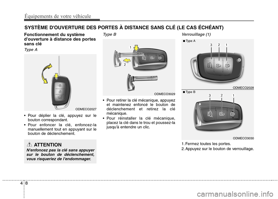 Hyundai Grand Santa Fe 2015 Manuel du propriétaire (in French) Équipements de votre véhicule
8
4
Fonctionnement du système
douverture à distance des portes
sans clé
Type A
Pour déplier la clé, appuyez sur le
bouton correspondant.
Pour enfoncer la clé, Hyundai Grand Santa Fe 2015 Manuel du propriétaire (in French) Équipements de votre véhicule
8
4
Fonctionnement du système
douverture à distance des portes
sans clé
Type A
Pour déplier la clé, appuyez sur le
bouton correspondant.
Pour enfoncer la clé,