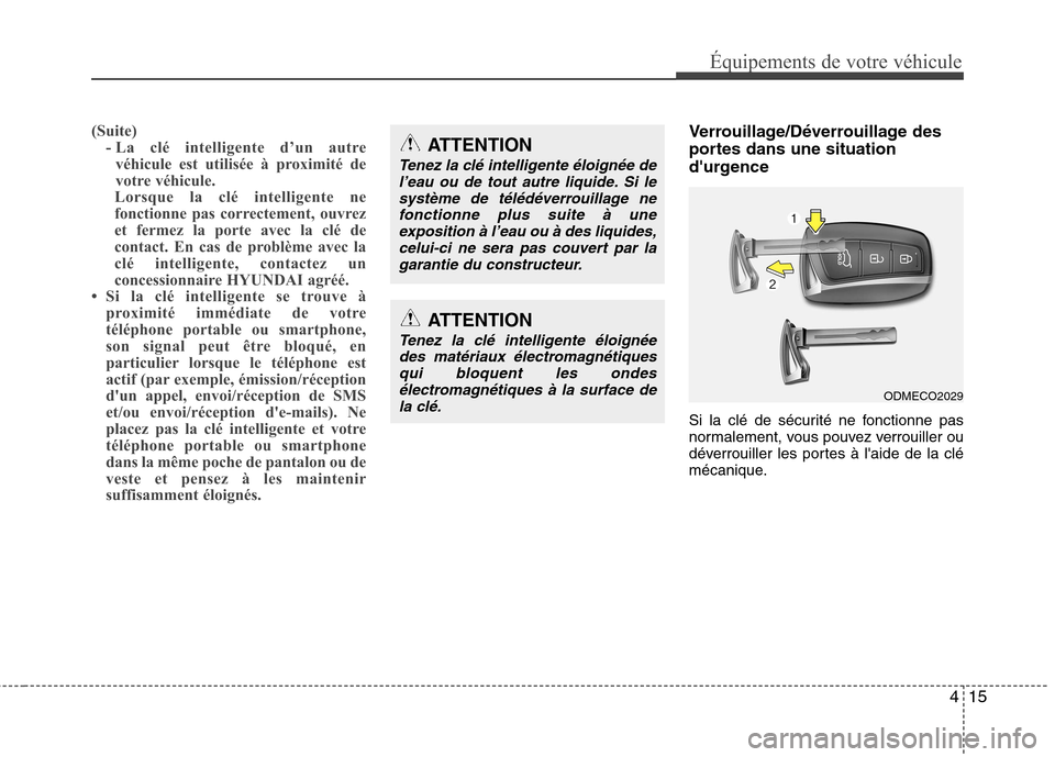 Hyundai Grand Santa Fe 2015  Manuel du propriétaire (in French) 415
Équipements de votre véhicule
(Suite)- La clé intelligente d’un autre
véhicule est utilisée à proximité de 
votre véhicule.
Lorsque la clé intelligente ne
fonctionne pas correctement, o