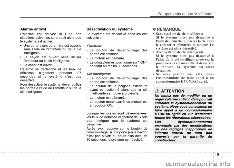 Hyundai Grand Santa Fe 2015  Manuel du propriétaire (in French) 419
Équipements de votre véhicule
Alarme antivol 
Lalarme est activée si lune des 
situations suivantes se produit alors quele système est activé. 
 Une porte avant ou arrière est ouvertesans 