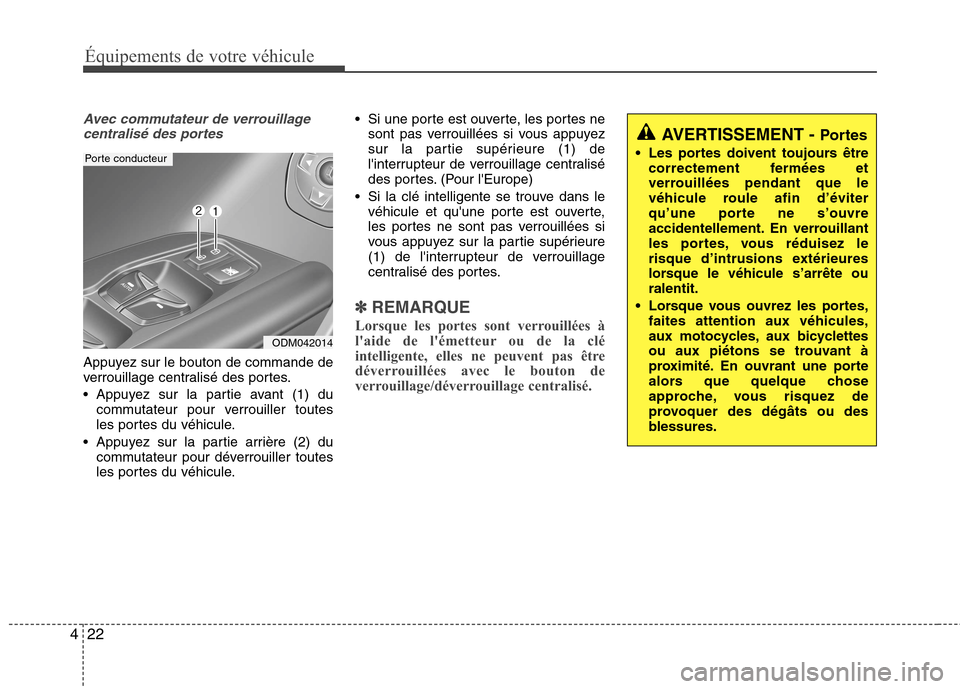 Hyundai Grand Santa Fe 2015  Manuel du propriétaire (in French) Équipements de votre véhicule
22
4
Avec commutateur de verrouillage
centralisé des portes
Appuyez sur le bouton de commande de 
verrouillage centralisé des portes. 
 Appuyez sur la partie avant (1