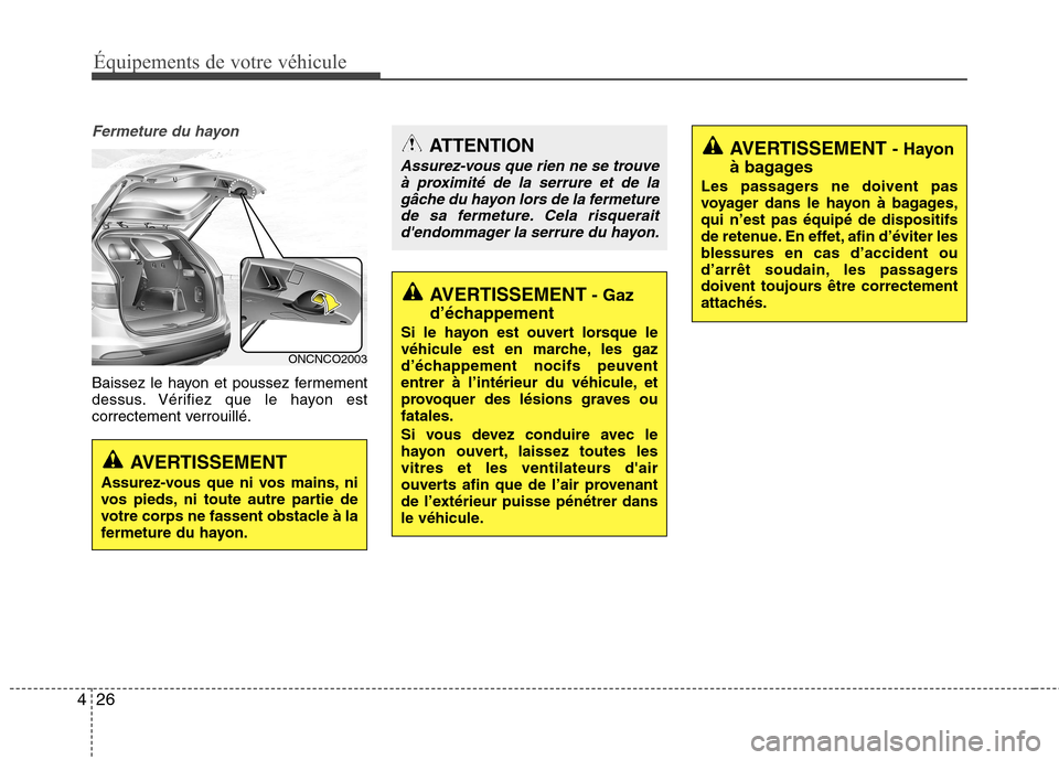 Hyundai Grand Santa Fe 2015 Manuel du propriétaire (in French) Équipements de votre véhicule
26
4
Fermeture du hayon
Baissez le hayon et poussez fermement
dessus. Vérifiez que le hayon est
correctement verrouillé.
ONCNCO2003
AVERTISSEMENT
Assurez-vous que ni Hyundai Grand Santa Fe 2015 Manuel du propriétaire (in French) Équipements de votre véhicule
26
4
Fermeture du hayon
Baissez le hayon et poussez fermement
dessus. Vérifiez que le hayon est
correctement verrouillé.
ONCNCO2003
AVERTISSEMENT
Assurez-vous que ni