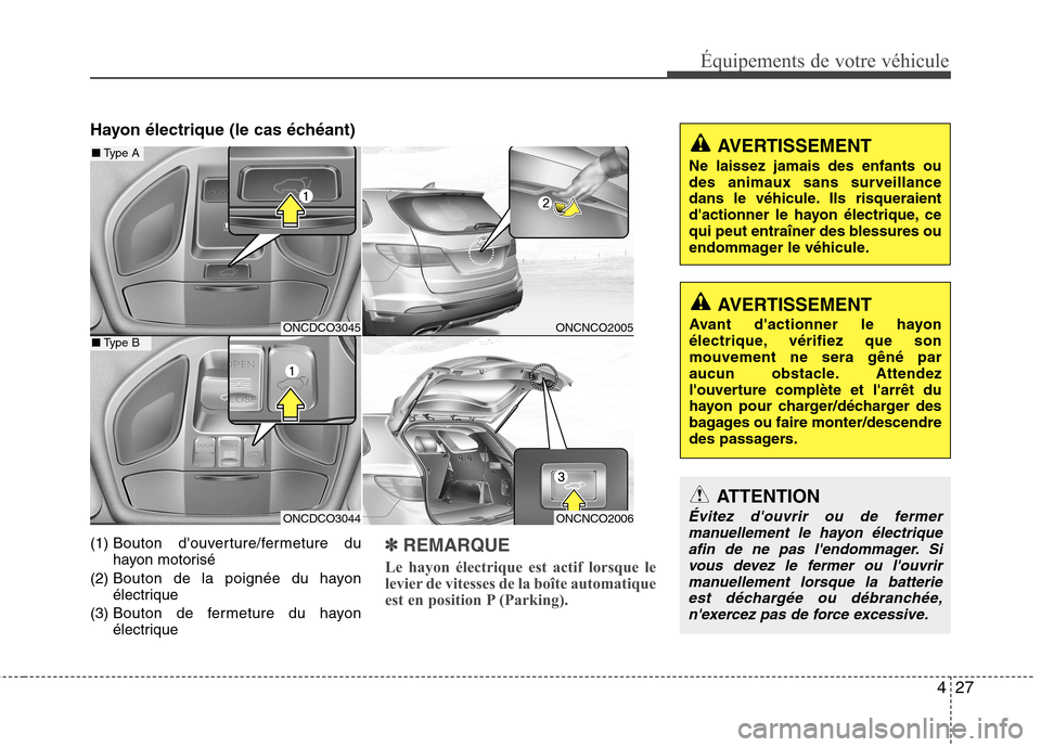 Hyundai Grand Santa Fe 2015 Manuel du propriétaire (in French) 427
Équipements de votre véhicule
Hayon électrique (le cas échéant) (1) Bouton douverture/fermeture du
hayon motorisé
(2) Bouton de la poignée du hayon
électrique
(3) Bouton de fermeture d Hyundai Grand Santa Fe 2015 Manuel du propriétaire (in French) 427
Équipements de votre véhicule
Hayon électrique (le cas échéant) (1) Bouton douverture/fermeture du
hayon motorisé
(2) Bouton de la poignée du hayon
électrique
(3) Bouton de fermeture d