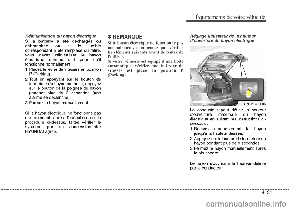 Hyundai Grand Santa Fe 2015 Manuel du propriétaire (in French) 431
Réinitialisation du hayon électrique
S la batterie a été déchargée ou
débranchée ou si le fusiblecorrespondant a été remplacé ou retiré,
vous devez réinitialiser le hayon
électrique Hyundai Grand Santa Fe 2015 Manuel du propriétaire (in French) 431
Réinitialisation du hayon électrique
S la batterie a été déchargée ou
débranchée ou si le fusiblecorrespondant a été remplacé ou retiré,
vous devez réinitialiser le hayon
électrique