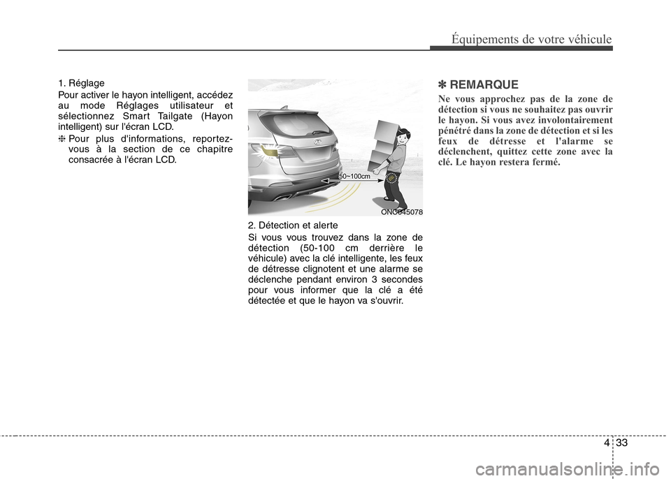 Hyundai Grand Santa Fe 2015  Manuel du propriétaire (in French) 433
1. Réglage 
Pour activer le hayon intelligent, accédez au mode Réglages utilisateur et
sélectionnez Smart Tailgate (Hayon
intelligent) sur lécran LCD. ❈
Pour plus dinformations, reportez-