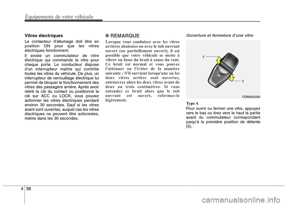 Hyundai Grand Santa Fe 2015 Manuel du propriétaire (in French) Équipements de votre véhicule
38
4
Vitres électriques Le contacteur d’allumage doit être en position ON pour que les vitres
électriques fonctionnent.
Il existe un commutateur de vitre
électr Hyundai Grand Santa Fe 2015 Manuel du propriétaire (in French) Équipements de votre véhicule
38
4
Vitres électriques Le contacteur d’allumage doit être en position ON pour que les vitres
électriques fonctionnent.
Il existe un commutateur de vitre
électr