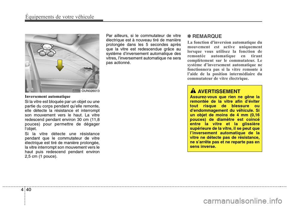 Hyundai Grand Santa Fe 2015 Manuel du propriétaire (in French) Équipements de votre véhicule
40
4
Inversement automatique
Si la vitre est bloquée par un objet ou une
partie du corps pendant qu’elle remonte,elle détecte la résistance et interrompt
son mou Hyundai Grand Santa Fe 2015 Manuel du propriétaire (in French) Équipements de votre véhicule
40
4
Inversement automatique
Si la vitre est bloquée par un objet ou une
partie du corps pendant qu’elle remonte,elle détecte la résistance et interrompt
son mou