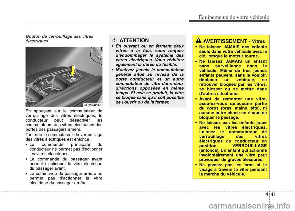 Hyundai Grand Santa Fe 2015 Manuel du propriétaire (in French) 441
Équipements de votre véhicule
Bouton de verrouillage des vitresélectriques
En appuyant sur le commutateur de
verrouillage des vitres électriques, le
conducteur peut désactiver les
commutateu Hyundai Grand Santa Fe 2015 Manuel du propriétaire (in French) 441
Équipements de votre véhicule
Bouton de verrouillage des vitresélectriques
En appuyant sur le commutateur de
verrouillage des vitres électriques, le
conducteur peut désactiver les
commutateu