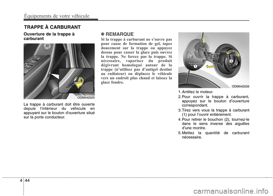 Hyundai Grand Santa Fe 2015 Manuel du propriétaire (in French) Équipements de votre véhicule
44
4
Ouverture de la trappe à
carburant
La trappe à carburant doit être ouverte
depuis lintérieur du véhicule en
appuyant sur le bouton douverture situé
sur Hyundai Grand Santa Fe 2015 Manuel du propriétaire (in French) Équipements de votre véhicule
44
4
Ouverture de la trappe à
carburant
La trappe à carburant doit être ouverte
depuis lintérieur du véhicule en
appuyant sur le bouton douverture situé
sur