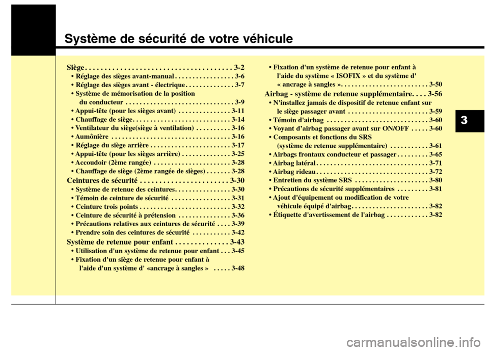 Hyundai Grand Santa Fe 2015 Manuel du propriétaire (in French) Système de sécurité de votre véhicule
3
Siège . . . . . . . . . . . . . . . . . . . . . . . . . . . . . . . . . . . . . . 3-2 . . . . . . . . . . . . . . . . . 3-6
. . . . . . . . . . . . . . 3 Hyundai Grand Santa Fe 2015 Manuel du propriétaire (in French) Système de sécurité de votre véhicule
3
Siège . . . . . . . . . . . . . . . . . . . . . . . . . . . . . . . . . . . . . . 3-2 . . . . . . . . . . . . . . . . . 3-6
. . . . . . . . . . . . . . 3