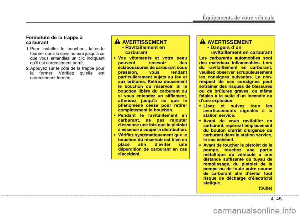 Hyundai Grand Santa Fe 2015  Manuel du propriétaire (in French) 445
Équipements de votre véhicule
Fermeture de la trappe à 
carburant 
1. Pour installer le bouchon, faites-letourner dans le sens horaire jusquà ce 
que vous entendiez un clic indiquantquil est