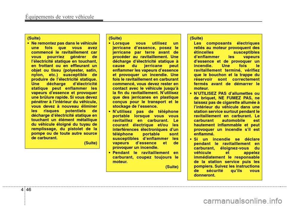 Hyundai Grand Santa Fe 2015  Manuel du propriétaire (in French) Équipements de votre véhicule
46
4
(Suite)
Les composants électriques 
reliés au moteur provoquent des
étincelles susceptibles
d’enflammer les vapeurs
d’essence et de provoquer un
incendie. U