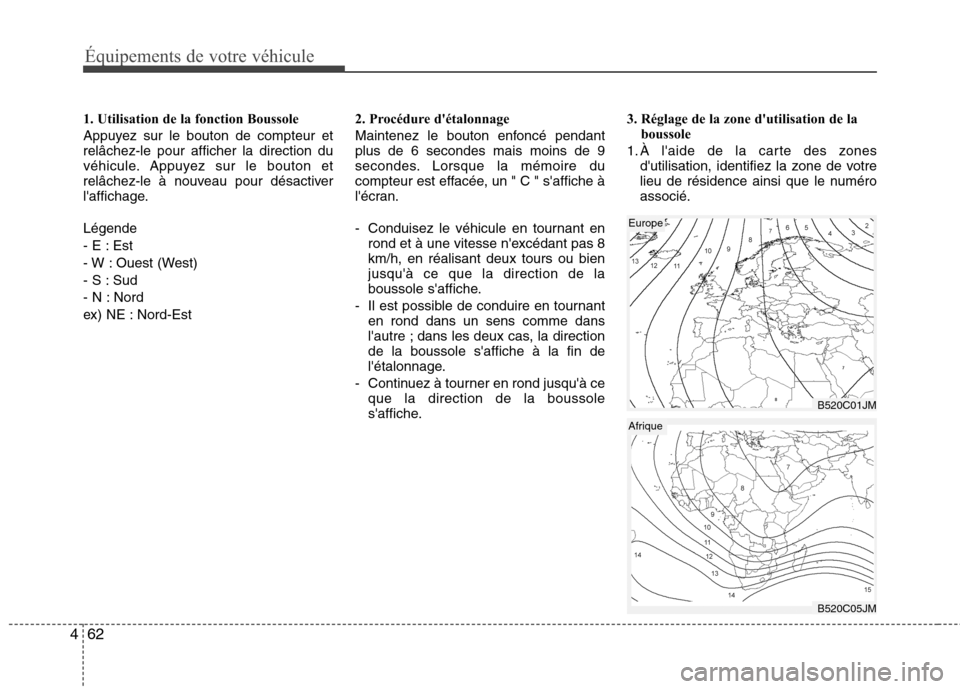 Hyundai Grand Santa Fe 2015 Manuel du propriétaire (in French) Équipements de votre véhicule
62
4
1. Utilisation de la fonction Boussole
Appuyez sur le bouton de compteur et relâchez-le pour afficher la direction du
véhicule. Appuyez sur le bouton et
relâch Hyundai Grand Santa Fe 2015 Manuel du propriétaire (in French) Équipements de votre véhicule
62
4
1. Utilisation de la fonction Boussole
Appuyez sur le bouton de compteur et relâchez-le pour afficher la direction du
véhicule. Appuyez sur le bouton et
relâch