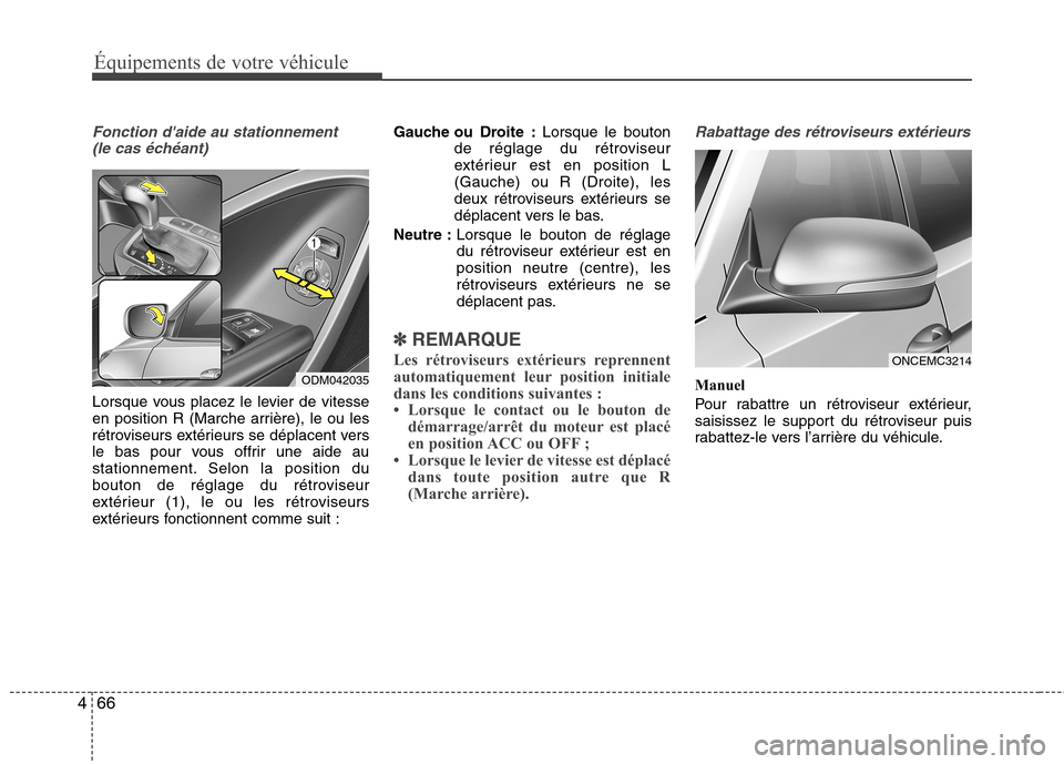Hyundai Grand Santa Fe 2015 Manuel du propriétaire (in French) Équipements de votre véhicule
66
4
Fonction daide au stationnement
(le cas échéant)
Lorsque vous placez le levier de vitesse
en position R (Marche arrière), le ou les
rétroviseurs extérieurs Hyundai Grand Santa Fe 2015 Manuel du propriétaire (in French) Équipements de votre véhicule
66
4
Fonction daide au stationnement
(le cas échéant)
Lorsque vous placez le levier de vitesse
en position R (Marche arrière), le ou les
rétroviseurs extérieurs