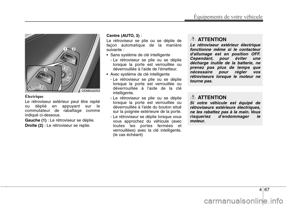 Hyundai Grand Santa Fe 2015 Manuel du propriétaire (in French) 467
Équipements de votre véhicule
Électrique
Le rétroviseur extérieur peut être replié
ou déplié en appuyant sur le
commutateur de rabattage comme
indiqué ci-dessous.
Gauche (1): Le rét Hyundai Grand Santa Fe 2015 Manuel du propriétaire (in French) 467
Équipements de votre véhicule
Électrique
Le rétroviseur extérieur peut être replié
ou déplié en appuyant sur le
commutateur de rabattage comme
indiqué ci-dessous.
Gauche (1): Le rét