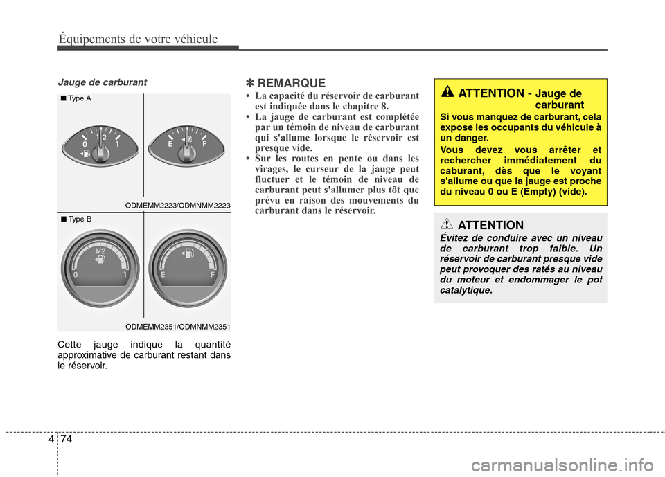 Hyundai Grand Santa Fe 2015 Manuel du propriétaire (in French) 74
4
Équipements de votre véhicule
Jauge de carburant
Cette jauge indique la quantité
approximative de carburant restant dans
le réservoir.
✽✽
REMARQUE
La capacité du réservoir de carbura Hyundai Grand Santa Fe 2015 Manuel du propriétaire (in French) 74
4
Équipements de votre véhicule
Jauge de carburant
Cette jauge indique la quantité
approximative de carburant restant dans
le réservoir.
✽✽
REMARQUE
La capacité du réservoir de carbura