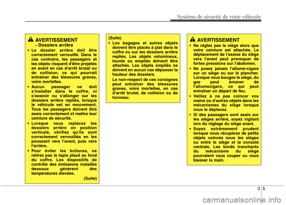 Hyundai Grand Santa Fe 2015  Manuel du propriétaire (in French) 35
Système de sécurité de votre véhicule 
AVERTISSEMENT 
- Dossiers arrière
 Le dossier arrière doit être correctement verrouillé. Dans le 
cas contraire, les passagers et
les objets risquent 