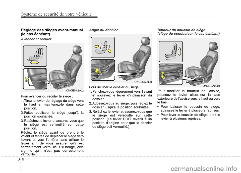 Hyundai Grand Santa Fe 2015  Manuel du propriétaire (in French) Système de sécurité de votre véhicule
6
3
Réglage des sièges avant-manual 
(le cas échéant)
Avancer et reculer
Pour avancer ou reculer le siège : 
1. Tirez le levier de réglage du siège ver