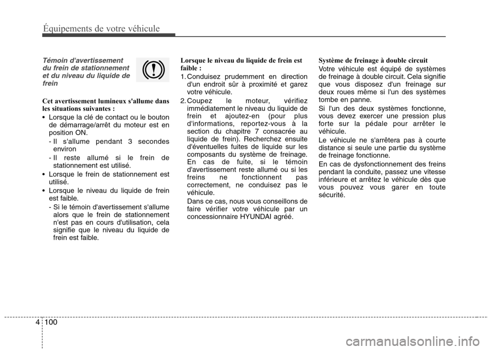 Hyundai Grand Santa Fe 2015 Manuel du propriétaire (in French) 100
4
Équipements de votre véhicule
Témoin davertissement
du frein de stationnementet du niveau du liquide defrein
Cet avertissement lumineux sallume dans
les situations suivantes :
Lorsque la Hyundai Grand Santa Fe 2015 Manuel du propriétaire (in French) 100
4
Équipements de votre véhicule
Témoin davertissement
du frein de stationnementet du niveau du liquide defrein
Cet avertissement lumineux sallume dans
les situations suivantes :
Lorsque la