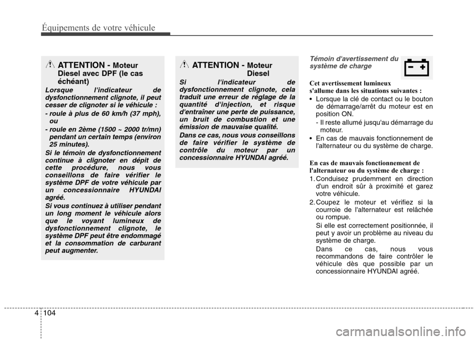 Hyundai Grand Santa Fe 2015 Manuel du propriétaire (in French) 104
4
Équipements de votre véhicule
Témoin davertissement du
système de charge
Cet avertissement lumineux
sallume dans les situations suivantes :
Lorsque la clé de contact ou le bouton de dà Hyundai Grand Santa Fe 2015 Manuel du propriétaire (in French) 104
4
Équipements de votre véhicule
Témoin davertissement du
système de charge
Cet avertissement lumineux
sallume dans les situations suivantes :
Lorsque la clé de contact ou le bouton de dÃ