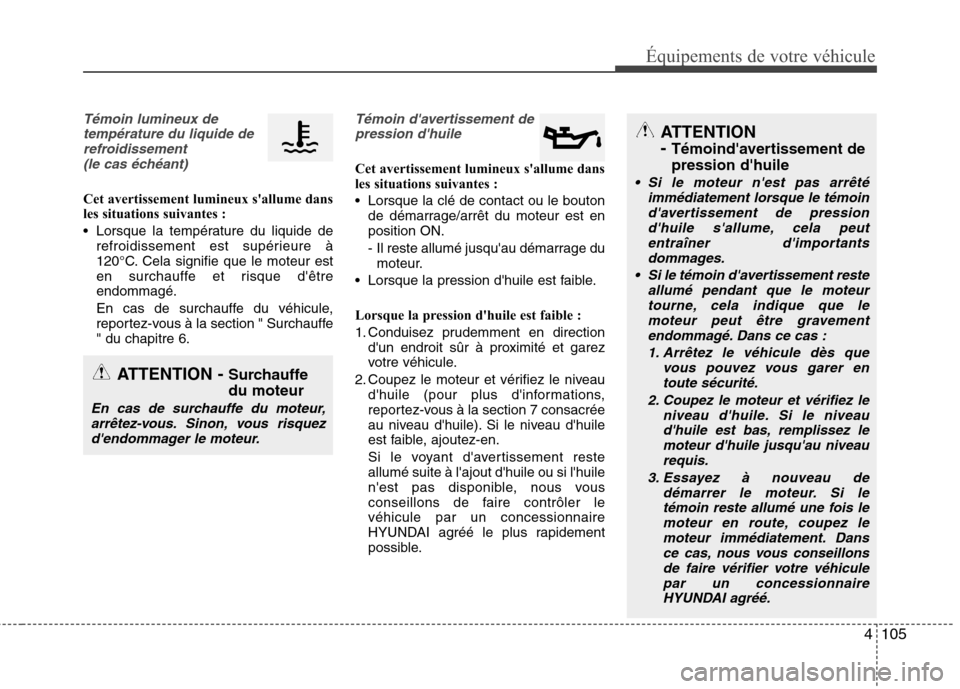 Hyundai Grand Santa Fe 2015 Manuel du propriétaire (in French) 4105
Équipements de votre véhicule
Témoin lumineux detempérature du liquide derefroidissement(le cas échéant)
Cet avertissement lumineux sallume dans
les situations suivantes :
Lorsque la te Hyundai Grand Santa Fe 2015 Manuel du propriétaire (in French) 4105
Équipements de votre véhicule
Témoin lumineux detempérature du liquide derefroidissement(le cas échéant)
Cet avertissement lumineux sallume dans
les situations suivantes :
Lorsque la te