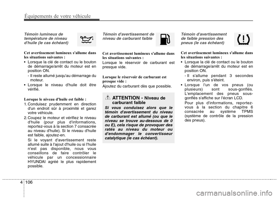 Hyundai Grand Santa Fe 2015 Manuel du propriétaire (in French) 106
4
Équipements de votre véhicule
Témoin lumineux de
température de niveaudhuile (le cas échéant)
Cet avertissement lumineux sallume dans
les situations suivantes :
Lorsque la clé de con Hyundai Grand Santa Fe 2015 Manuel du propriétaire (in French) 106
4
Équipements de votre véhicule
Témoin lumineux de
température de niveaudhuile (le cas échéant)
Cet avertissement lumineux sallume dans
les situations suivantes :
Lorsque la clé de con