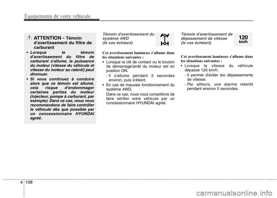 Hyundai Grand Santa Fe 2015  Manuel du propriétaire (in French) 108
4
Équipements de votre véhicule
Témoin davertissement du
système 4WD(le cas échéant)
Cet avertissement lumineux sallume dans 
les situations suivantes : 
 Lorsque la clé de contact ou le 