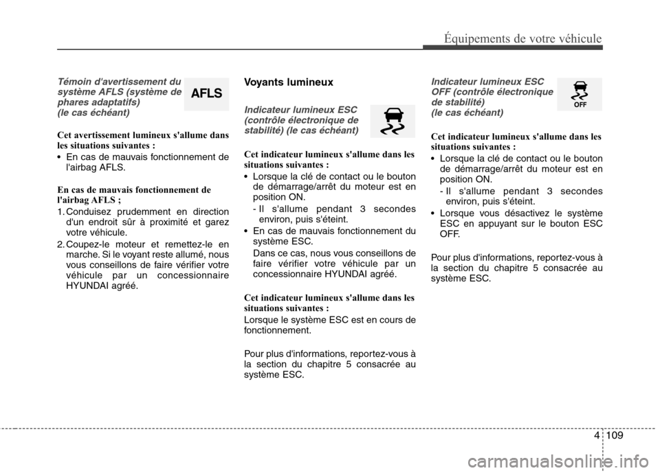 Hyundai Grand Santa Fe 2015 Manuel du propriétaire (in French) 4109
Équipements de votre véhicule
Témoin davertissement dusystème AFLS (système dephares adaptatifs)(le cas échéant)
Cet avertissement lumineux sallume dans
les situations suivantes :
En Hyundai Grand Santa Fe 2015 Manuel du propriétaire (in French) 4109
Équipements de votre véhicule
Témoin davertissement dusystème AFLS (système dephares adaptatifs)(le cas échéant)
Cet avertissement lumineux sallume dans
les situations suivantes :
En