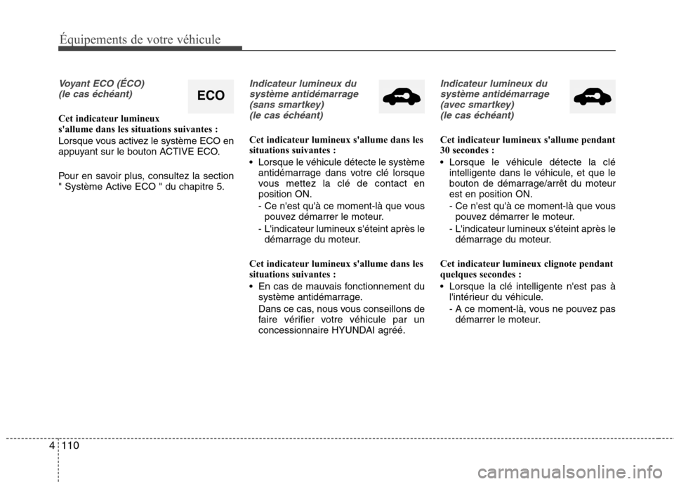 Hyundai Grand Santa Fe 2015 Manuel du propriétaire (in French) 110
4
Équipements de votre véhicule
Voyant ECO (ÉCO)
(le cas échéant)
Cet indicateur lumineux
sallume dans les situations suivantes :
Lorsque vous activez le système ECO en
appuyant sur le Hyundai Grand Santa Fe 2015 Manuel du propriétaire (in French) 110
4
Équipements de votre véhicule
Voyant ECO (ÉCO)
(le cas échéant)
Cet indicateur lumineux
sallume dans les situations suivantes :
Lorsque vous activez le système ECO en
appuyant sur le