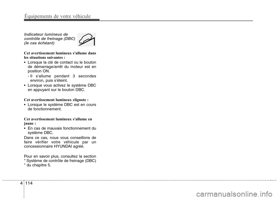 Hyundai Grand Santa Fe 2015 Manuel du propriétaire (in French) 114
4
Équipements de votre véhicule
Indicateur lumineux de
contrôle de freinage (DBC)(le cas échéant)
Cet avertissement lumineux sallume dans
les situations suivantes :
Lorsque la clé de con Hyundai Grand Santa Fe 2015 Manuel du propriétaire (in French) 114
4
Équipements de votre véhicule
Indicateur lumineux de
contrôle de freinage (DBC)(le cas échéant)
Cet avertissement lumineux sallume dans
les situations suivantes :
Lorsque la clé de con