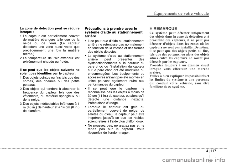 Hyundai Grand Santa Fe 2015  Manuel du propriétaire (in French) 4117
Équipements de votre véhicule
La zone de détection peut se réduire 
lorsque : 
1. Le capteur est partiellement couvertde matière étrangère telle que de la 
neige ou de l’eau. (Le capteur